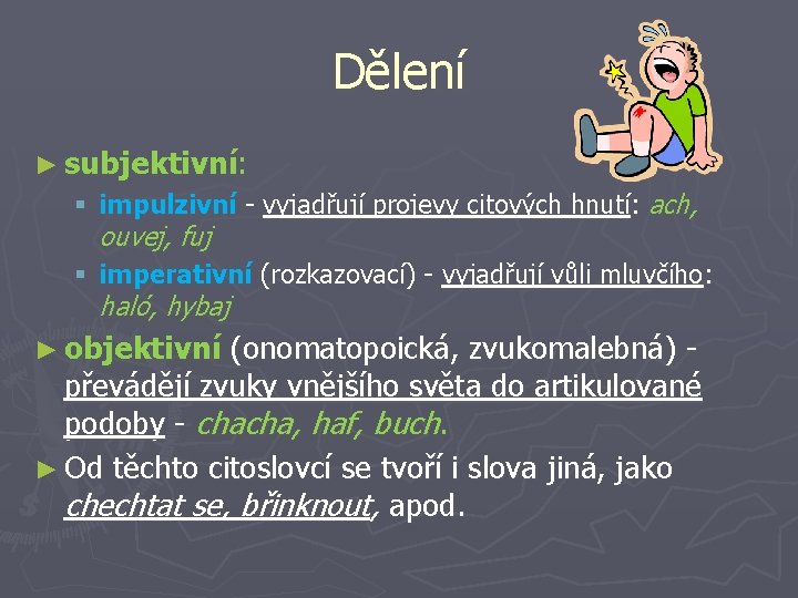 Dělení ► subjektivní: § impulzivní - vyjadřují projevy citových hnutí: ach, ouvej, fuj §