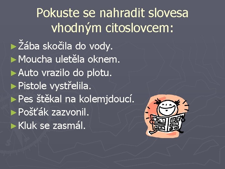 Pokuste se nahradit slovesa vhodným citoslovcem: ► Žába skočila do vody. ► Moucha uletěla
