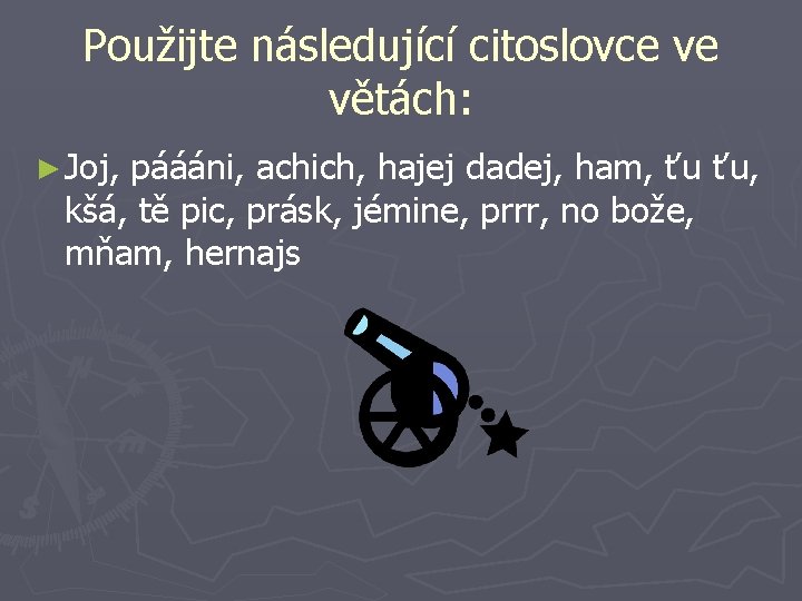 Použijte následující citoslovce ve větách: ► Joj, páááni, achich, hajej dadej, ham, ťu ťu,