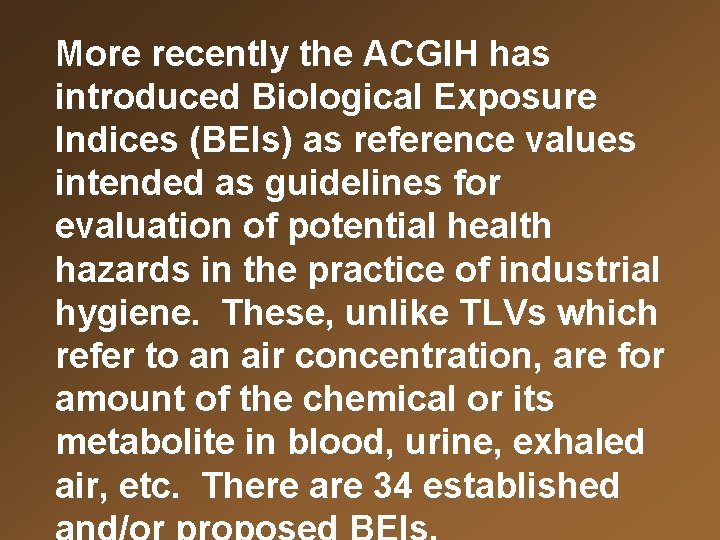 More recently the ACGIH has introduced Biological Exposure Indices (BEIs) as reference values intended