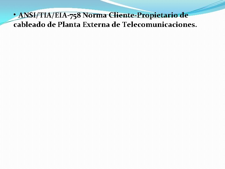  • ANSI/TIA/EIA-758 Norma Cliente-Propietario de cableado de Planta Externa de Telecomunicaciones. 