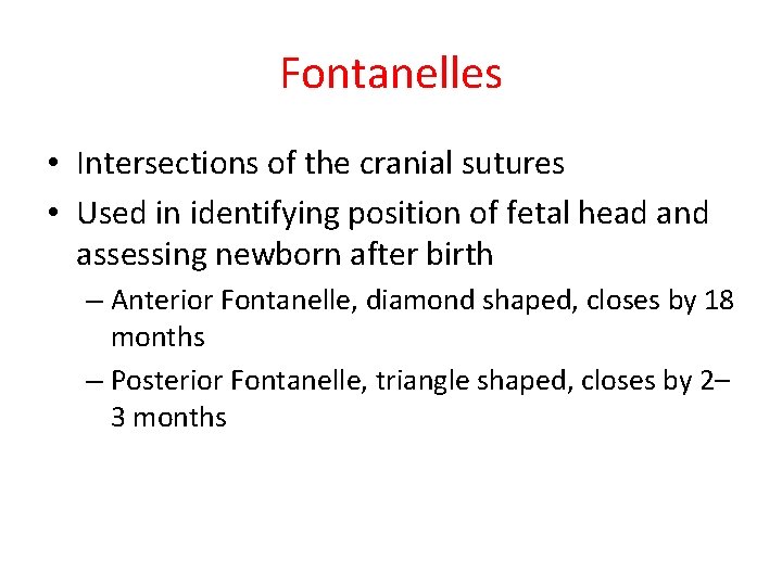 Fontanelles • Intersections of the cranial sutures • Used in identifying position of fetal