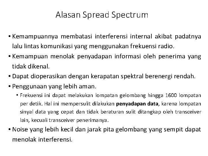 Alasan Spread Spectrum • Kemampuannya membatasi interferensi internal akibat padatnya lalu lintas komunikasi yang