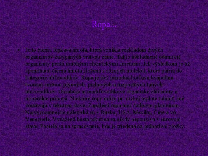 Ropa. . . • Je to čierna lepkavá hmota, ktorá vznikla rozkladom živých organizmov