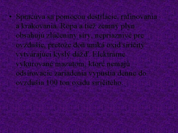  • Spracúva sa pomocou destilácie, rafinovania a krakovania. Ropa a tiež zemný plyn