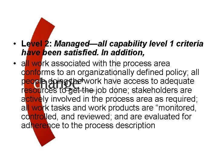  • Level 2: Managed—all capability level 1 criteria have been satisfied. In addition,