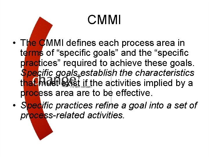CMMI • The CMMI defines each process area in terms of “specific goals” and
