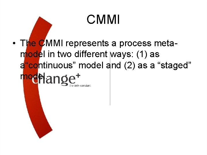 CMMI • The CMMI represents a process metamodel in two different ways: (1) as