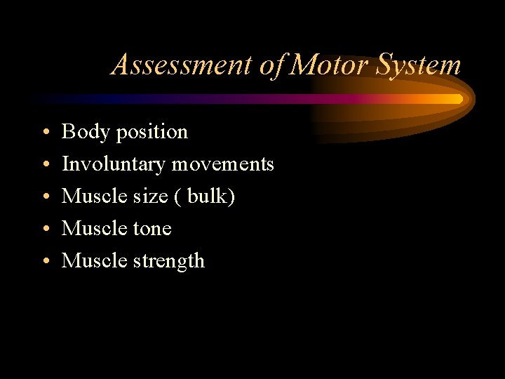 Assessment of Motor System • • • Body position Involuntary movements Muscle size (