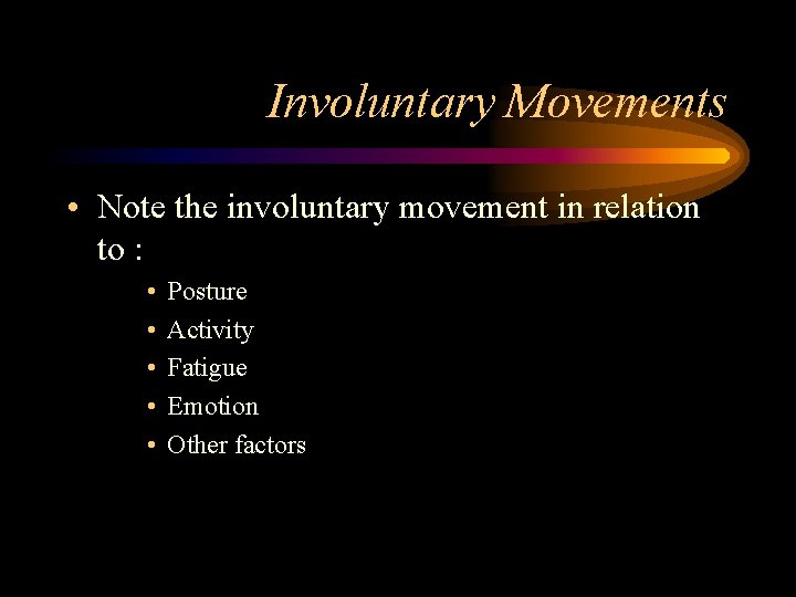 Involuntary Movements • Note the involuntary movement in relation to : • • •