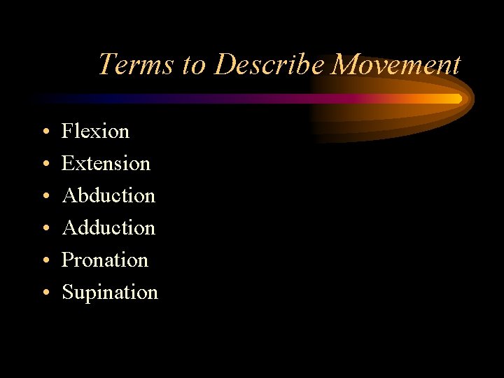 Terms to Describe Movement • • • Flexion Extension Abduction Adduction Pronation Supination 