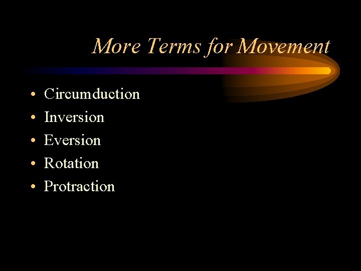 More Terms for Movement • • • Circumduction Inversion Eversion Rotation Protraction 