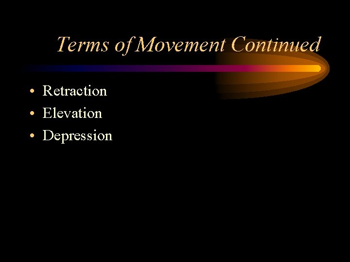Terms of Movement Continued • Retraction • Elevation • Depression 