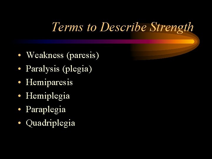 Terms to Describe Strength • • • Weakness (paresis) Paralysis (plegia) Hemiparesis Hemiplegia Paraplegia