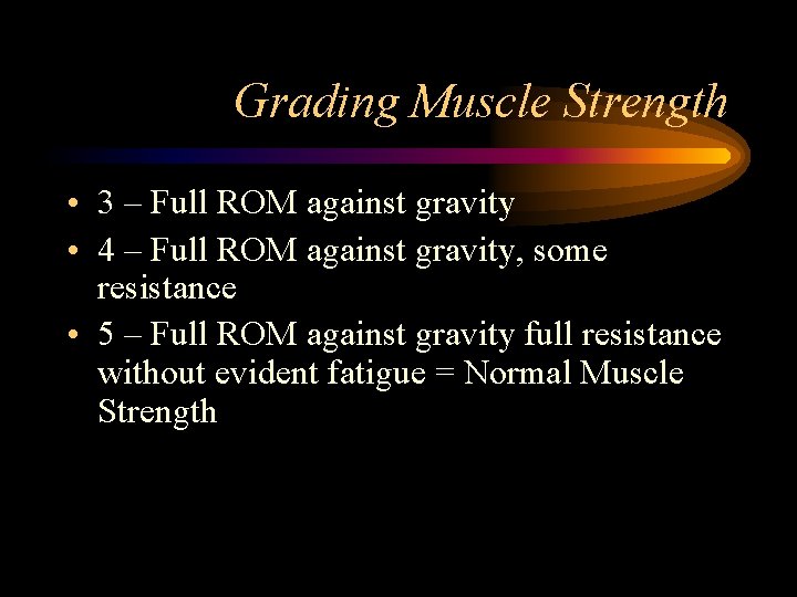 Grading Muscle Strength • 3 – Full ROM against gravity • 4 – Full