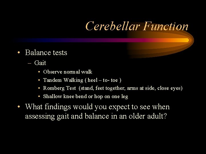 Cerebellar Function • Balance tests – Gait • • Observe normal walk Tandem Walking