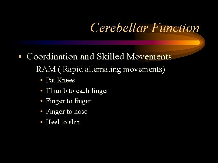 Cerebellar Function • Coordination and Skilled Movements – RAM ( Rapid alternating movements) •