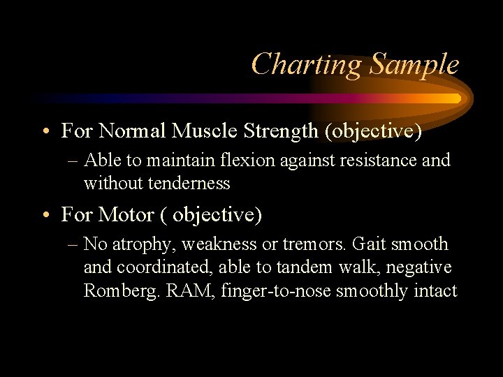 Charting Sample • For Normal Muscle Strength (objective) – Able to maintain flexion against