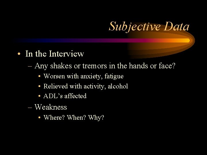 Subjective Data • In the Interview – Any shakes or tremors in the hands