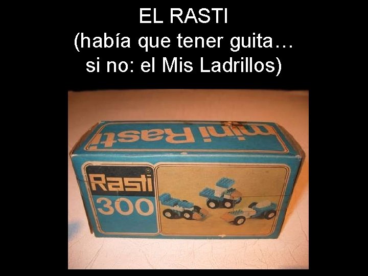 EL RASTI (había que tener guita… si no: el Mis Ladrillos) 