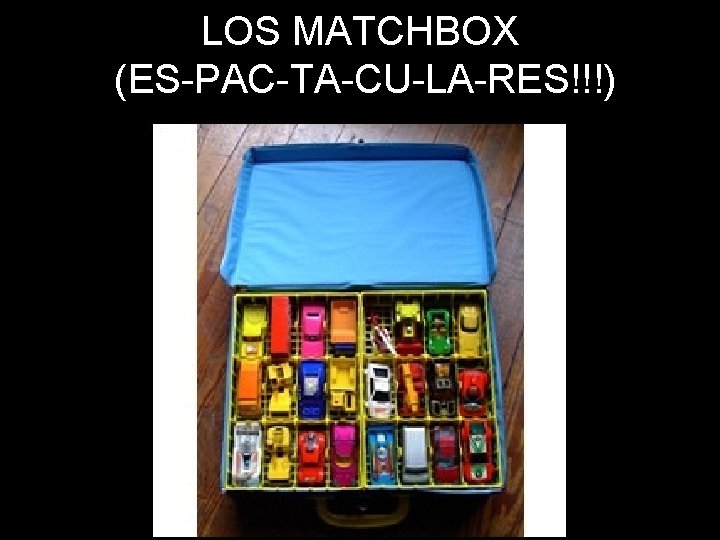 LOS MATCHBOX (ES-PAC-TA-CU-LA-RES!!!) 