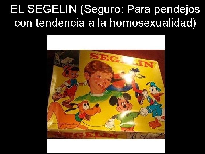 EL SEGELIN (Seguro: Para pendejos con tendencia a la homosexualidad) 