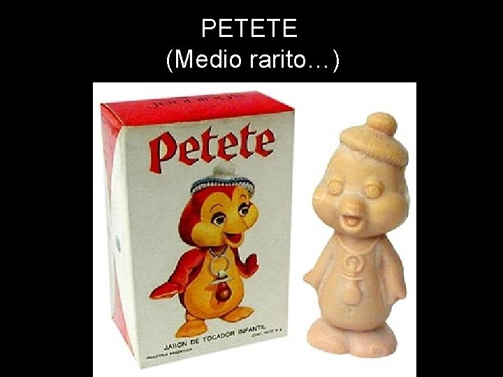 PETETE (Medio rarito…) 