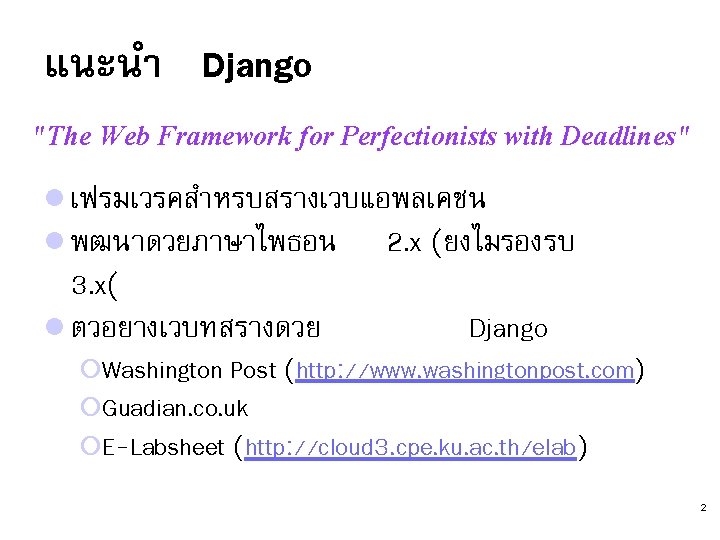 แนะนำ Django "The Web Framework for Perfectionists with Deadlines" l เฟรมเวรคสำหรบสรางเวบแอพลเคชน l พฒนาดวยภาษาไพธอน 2.