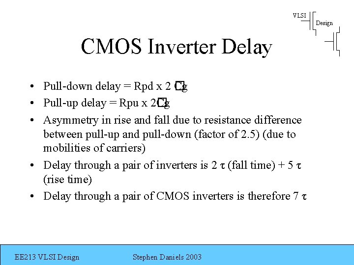VLSI Design CMOS Inverter Delay • Pull-down delay = Rpd x 2 � Cg