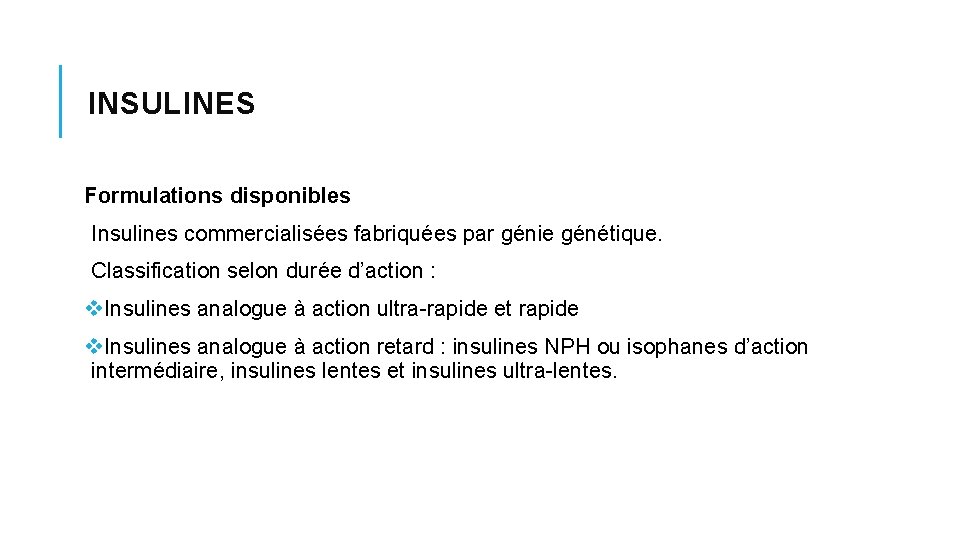 INSULINES Formulations disponibles Insulines commercialisées fabriquées par génie génétique. Classification selon durée d’action : INSULINES Formulations disponibles Insulines commercialisées fabriquées par génie génétique. Classification selon durée d’action :