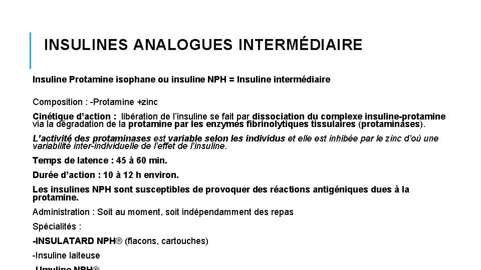 INSULINES ANALOGUES INTERMÉDIAIRE Insuline Protamine isophane ou insuline NPH = Insuline intermédiaire Composition : INSULINES ANALOGUES INTERMÉDIAIRE Insuline Protamine isophane ou insuline NPH = Insuline intermédiaire Composition :