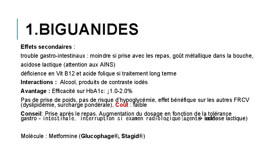 1. BIGUANIDES Effets secondaires : trouble gastro-intestinaux : moindre si prise avec les repas, 1. BIGUANIDES Effets secondaires : trouble gastro-intestinaux : moindre si prise avec les repas,