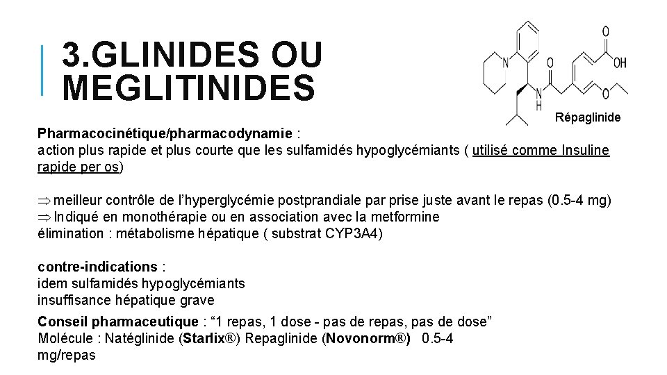 3. GLINIDES OU MEGLITINIDES Répaglinide Pharmacocinétique/pharmacodynamie : action plus rapide et plus courte que 3. GLINIDES OU MEGLITINIDES Répaglinide Pharmacocinétique/pharmacodynamie : action plus rapide et plus courte que