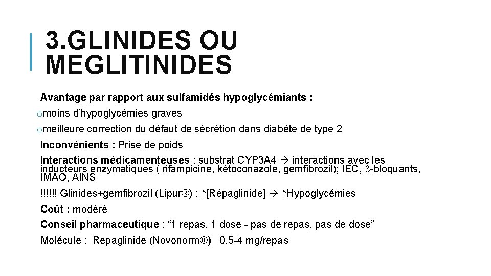 3. GLINIDES OU MEGLITINIDES Avantage par rapport aux sulfamidés hypoglycémiants : omoins d’hypoglycémies graves 3. GLINIDES OU MEGLITINIDES Avantage par rapport aux sulfamidés hypoglycémiants : omoins d’hypoglycémies graves
