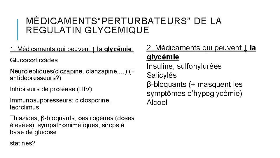 MÉDICAMENTS“PERTURBATEURS” DE LA REGULATIN GLYCEMIQUE 1. Médicaments qui peuvent ↑ la glycémie: Glucocorticoïdes Neuroleptiques(clozapine, MÉDICAMENTS“PERTURBATEURS” DE LA REGULATIN GLYCEMIQUE 1. Médicaments qui peuvent ↑ la glycémie: Glucocorticoïdes Neuroleptiques(clozapine,