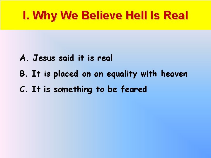 I. Why We Believe Hell Is Real A. Jesus said it is real B.