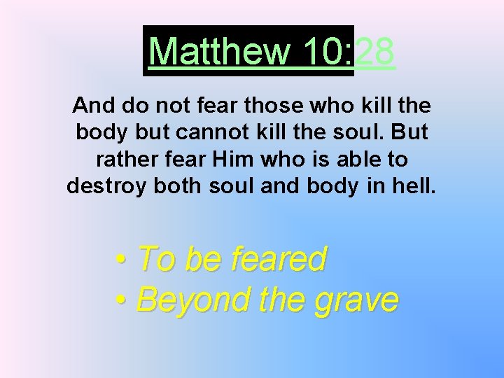 Matthew 10: 28 And do not fear those who kill the body but cannot