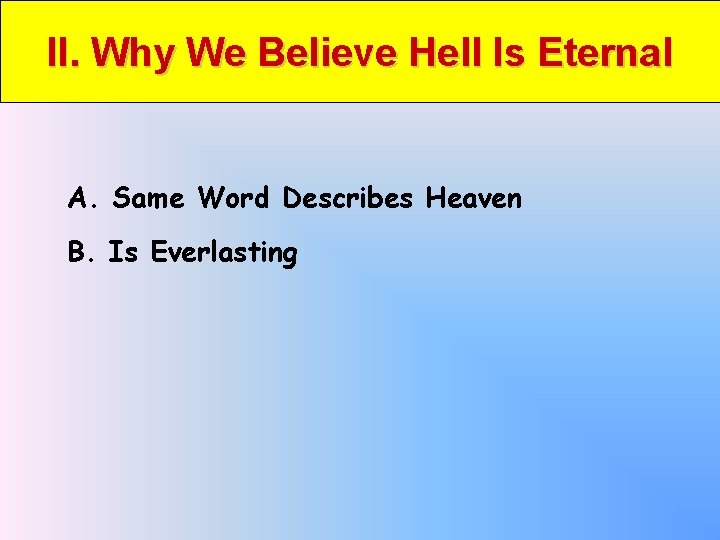 II. Why We Believe Hell Is Eternal A. Same Word Describes Heaven B. Is