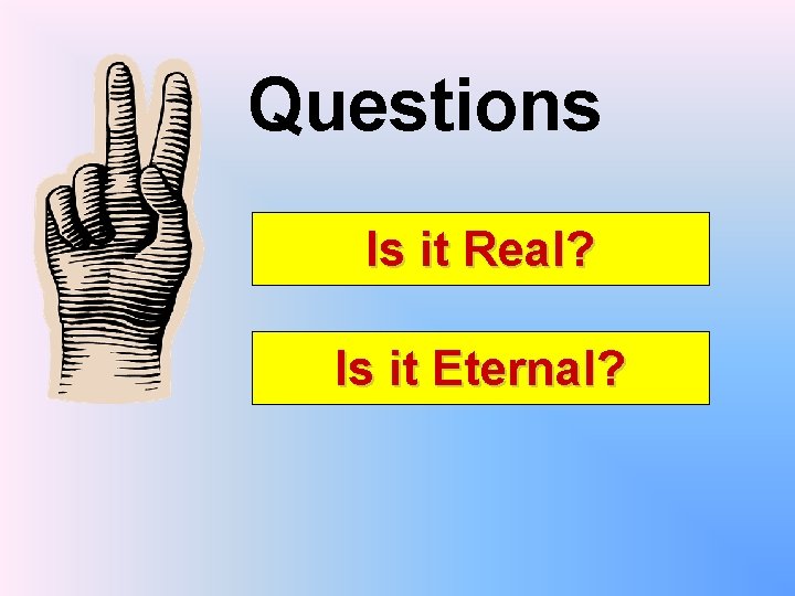 Questions Is it Real? Is it Eternal? 