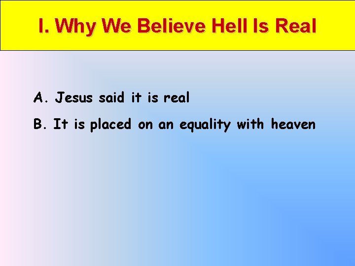 I. Why We Believe Hell Is Real A. Jesus said it is real B.