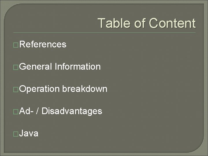 Table of Content �References �General Information �Operation �Ad- breakdown / Disadvantages �Java 
