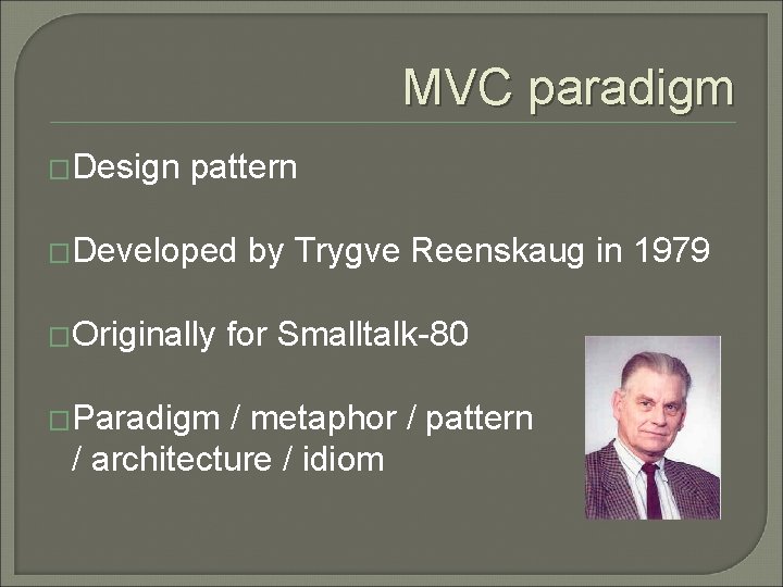 MVC paradigm �Design pattern �Developed �Originally �Paradigm by Trygve Reenskaug in 1979 for Smalltalk-80