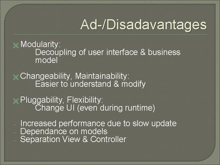 Ad-/Disadavantages Modularity: Decoupling of user interface & business model Changeability, Maintainability: Easier to understand
