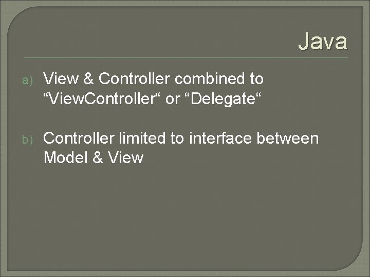 Java a) View & Controller combined to “View. Controller“ or “Delegate“ b) Controller limited