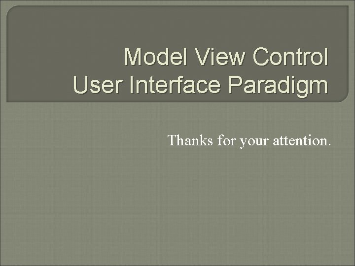 Model View Control User Interface Paradigm Thanks for your attention. 