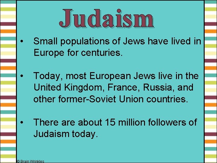 Judaism • Small populations of Jews have lived in Europe for centuries. • Today,