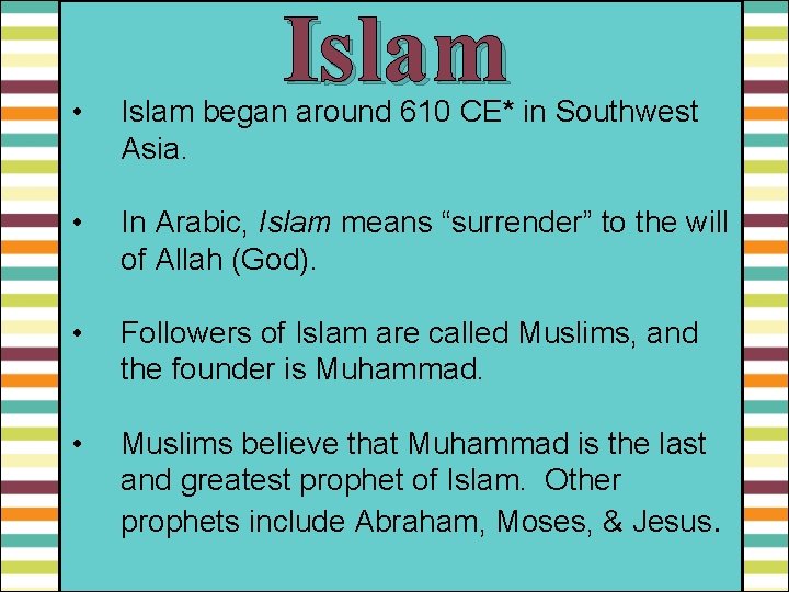 Islam • Islam began around 610 CE* in Southwest Asia. • In Arabic, Islam