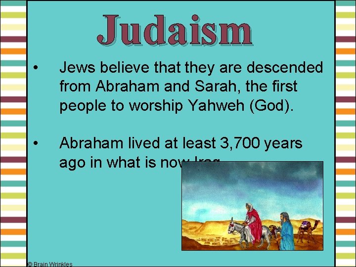 Judaism • Jews believe that they are descended from Abraham and Sarah, the first
