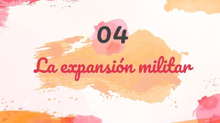 04 La expansión militar 