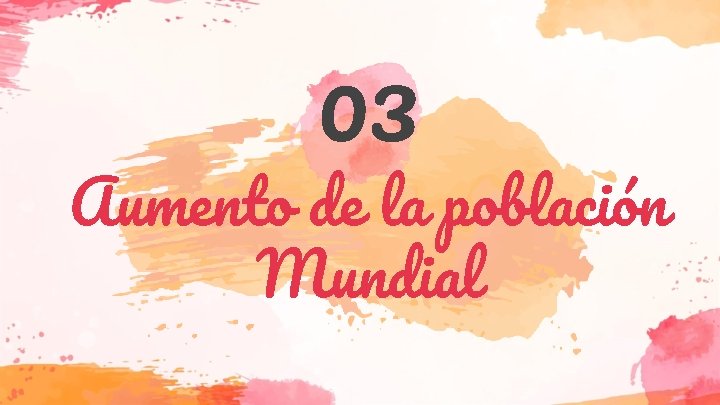 03 Aumento de la población Mundial 